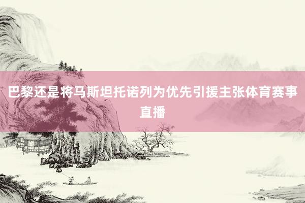 巴黎还是将马斯坦托诺列为优先引援主张体育赛事直播