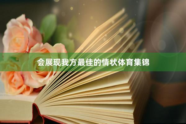 会展现我方最佳的情状体育集锦