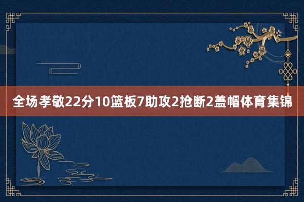全场孝敬22分10篮板7助攻2抢断2盖帽体育集锦