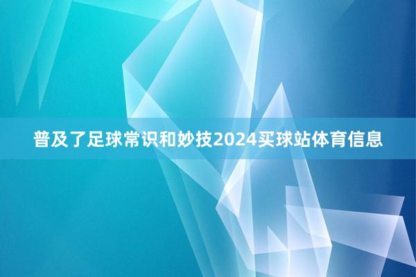 普及了足球常识和妙技2024买球站体育信息