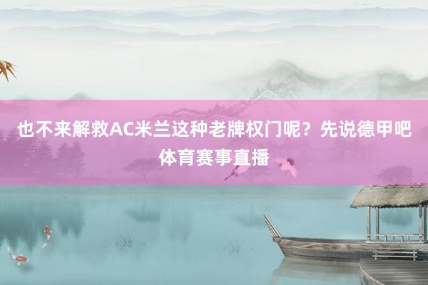 也不来解救AC米兰这种老牌权门呢？先说德甲吧体育赛事直播