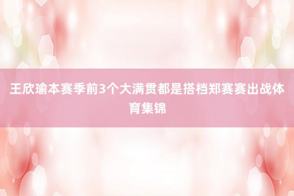 王欣瑜本赛季前3个大满贯都是搭档郑赛赛出战体育集锦