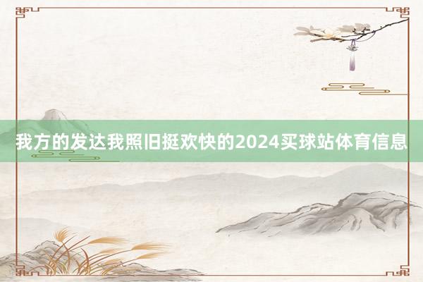 我方的发达我照旧挺欢快的2024买球站体育信息