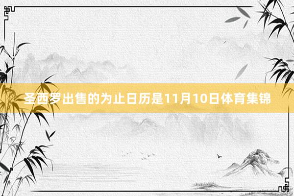 圣西罗出售的为止日历是11月10日体育集锦