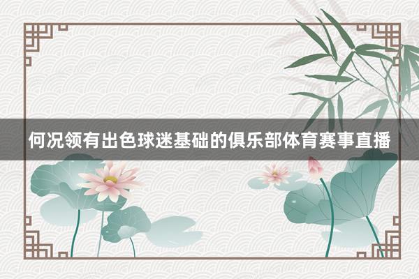 何况领有出色球迷基础的俱乐部体育赛事直播