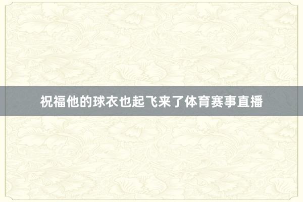 祝福他的球衣也起飞来了体育赛事直播