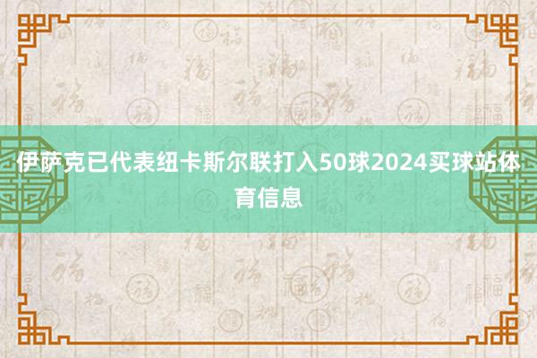 伊萨克已代表纽卡斯尔联打入50球2024买球站体育信息