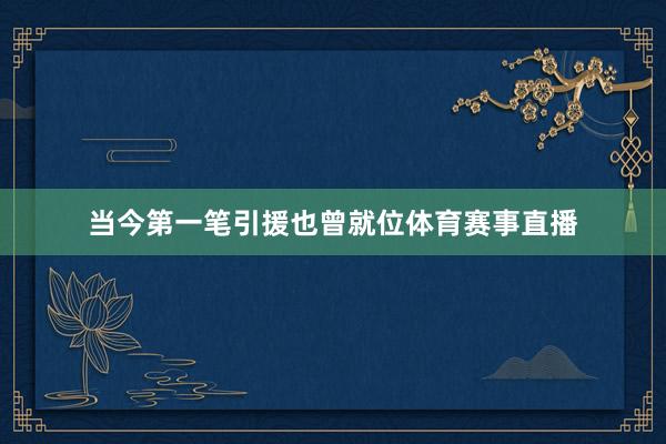 当今第一笔引援也曾就位体育赛事直播