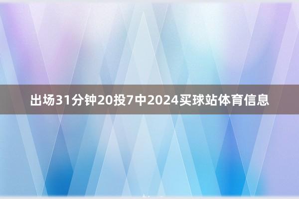出场31分钟20投7中2024买球站体育信息
