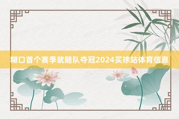糊口首个赛季就随队夺冠2024买球站体育信息