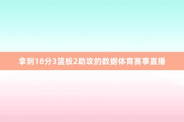 拿到18分3篮板2助攻的数据体育赛事直播