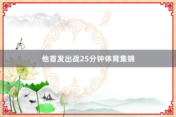 他首发出战25分钟体育集锦